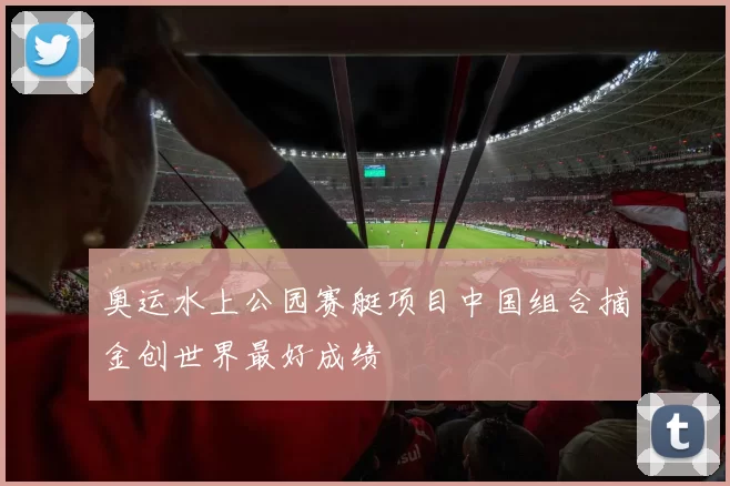 奥运水上公园赛艇项目中国组合摘金创世界最好成绩