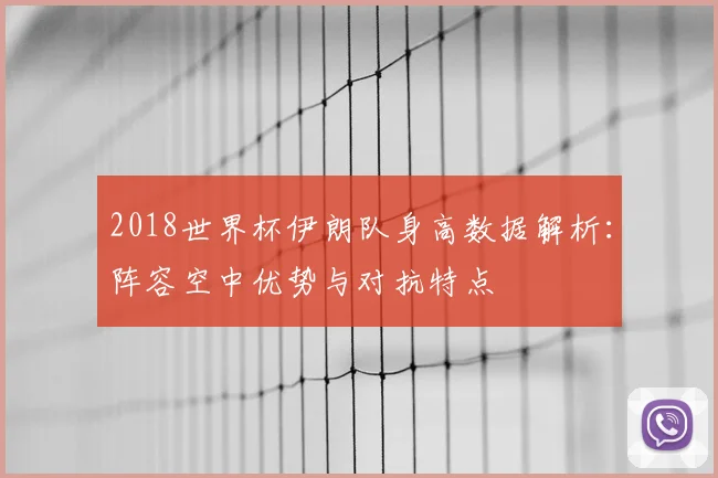2018世界杯伊朗队身高数据解析:阵容空中优势与对抗特点